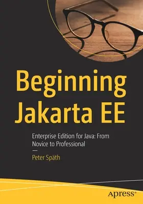 Einstieg in Jakarta Ee: Enterprise Edition für Java: Vom Einsteiger zum Profi - Beginning Jakarta Ee: Enterprise Edition for Java: From Novice to Professional