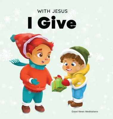 Mit Jesus gebe ich: Ein inspirierendes christliches Weihnachts-Kinderbuch über die wahre Bedeutung der Weihnachtszeit - With Jesus I give: An inspiring Christian Christmas children book about the true meaning of this holiday season