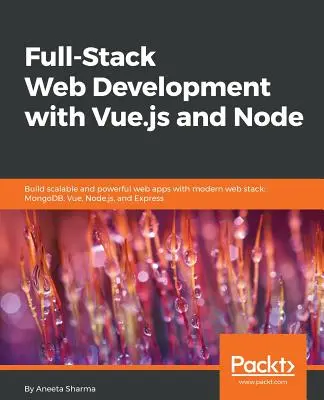 Full-Stack-Webentwicklung mit Vue.js und Node: Erstellen Sie skalierbare und leistungsstarke Web-Apps mit modernen Web-Stacks: MongoDB, Vue, Node.js und Express - Full-Stack Web Development with Vue.js and Node: Build scalable and powerful web apps with modern web stack: MongoDB, Vue, Node.js, and Express