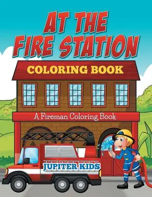 At The Fire Station Coloring Book: Ein Feuerwehrmann-Malbuch - At The Fire Station Coloring Book: A Fireman Coloring Book