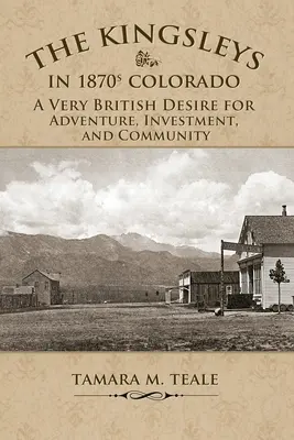 Die Kingsleys im Colorado der 1870er Jahre: Eine sehr britische Sehnsucht nach Abenteuern, Investitionen und Gemeinschaft - The Kingsleys in 1870s Colorado: A Very British Desire for Adventure, Investment, and Community