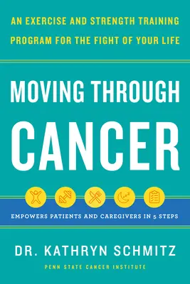 Bewegt durch den Krebs: Ein Bewegungs- und Krafttrainingsprogramm für den Kampf Ihres Lebens - stärkt Patienten und Betreuer in 5 Schritten - Moving Through Cancer: An Exercise and Strength-Training Program for the Fight of Your Life - Empowers Patients and Caregivers in 5 Steps