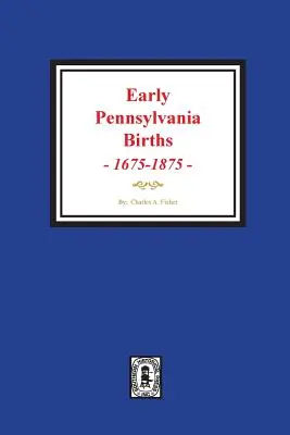 Frühe Geburten in Pennsylvania, 1675-1875. - Early Pennsylvania Births, 1675-1875.