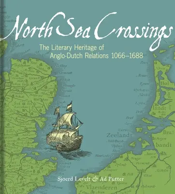 Nordseeüberquerungen: Das literarische Erbe der anglo-holländischen Beziehungen 1066-1688 - North Sea Crossings: The Literary Heritage of Anglo-Dutch Relations 1066-1688