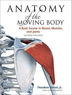 Anatomie des bewegten Körpers, Zweite Auflage: Ein Grundkurs in Knochen, Muskeln und Gelenken - Anatomy of the Moving Body, Second Edition: A Basic Course in Bones, Muscles, and Joints