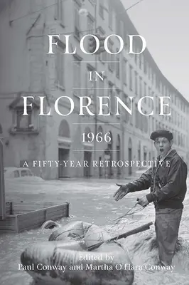 Überschwemmung in Florenz, 1966: Eine Fünfzig-Jahres-Retrospektive - Flood in Florence, 1966: A Fifty-Year Retrospective