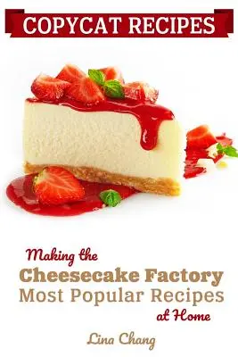 Nachahmer-Rezepte: Die beliebtesten Rezepte der Cheesecake Factory für zu Hause - Copycat Recipes: Making the Cheesecake Factory Most Popular Recipes at Home