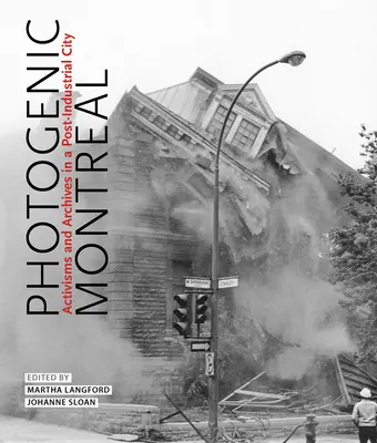 Fotogenes Montreal, 36: Aktivismus und Archive in einer postindustriellen Stadt - Photogenic Montreal, 36: Activisms and Archives in a Post-Industrial City