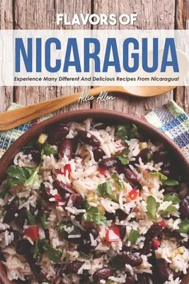 Die Aromen Nicaraguas: Erleben Sie viele verschiedene und köstliche Rezepte aus Nicaragua! - Flavors of Nicaragua: Experience Many Different and Delicious Recipes from Nicaragua!