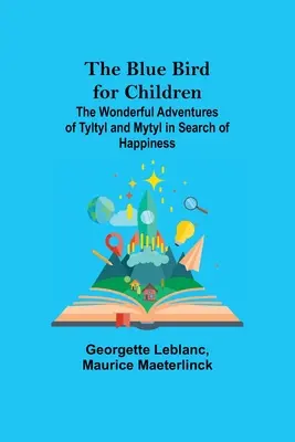 Der blaue Vogel für Kinder; Die wunderbaren Abenteuer von Tyltyl und Mytyl auf der Suche nach dem Glück - The Blue Bird for Children; The Wonderful Adventures of Tyltyl and Mytyl in Search of Happiness