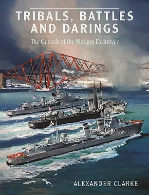 Stammeskämpfe und Darings: Die Entstehungsgeschichte des modernen Zerstörers - Tribals Battles and Darings: The Genesis of the Modern Destroyer
