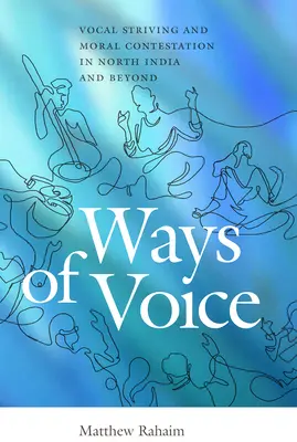 Wege der Stimme: Stimmliches Streben und moralische Anfechtung in Nordindien und darüber hinaus - Ways of Voice: Vocal Striving and Moral Contestation in North India and Beyond