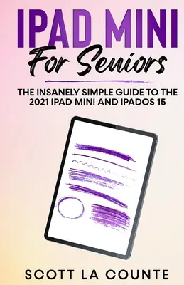 iPad mini für Senioren: Der wahnsinnig einfache Leitfaden für das iPad mini 2021 und iPadOS 15 - iPad mini For Seniors: The Insanely Simple Guide To the 2021 iPad mini and iPadOS 15
