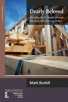 Dearly Beloved: Der Aufbau des Gottesvolkes durch Morgen- und Abendgebet - Dearly Beloved: Building God's People Through Morning and Evening Prayer