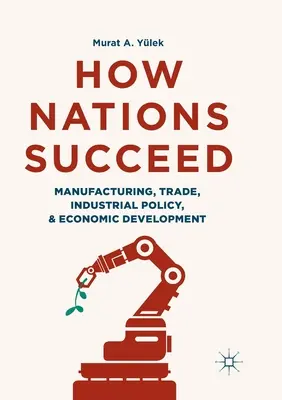 How Nations Succeed: Produktion, Handel, Industriepolitik und wirtschaftliche Entwicklung - How Nations Succeed: Manufacturing, Trade, Industrial Policy, and Economic Development