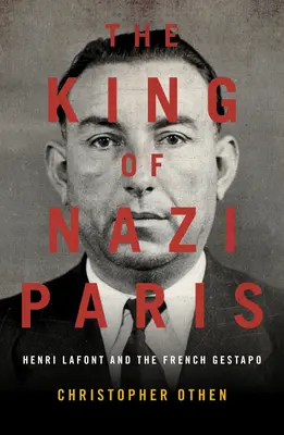 Der König von Nazi-Paris: Henri LaFont und die Gangster der französischen Gestapo - The King of Nazi Paris: Henri LaFont and the Gangsters of the French Gestapo