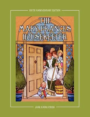 Die Haushälterin von Mary Frances, Ausgabe zum 100-jährigen Jubiläum: Ein Hauswirtschaftsbuch mit Geschichten, Papierpuppen, Puppenhausplänen und Schnittmustern für Kinder - The Mary Frances Housekeeper 100th Anniversary Edition: A Story-Instruction Housekeeping Book with Paper Dolls, Doll House Plans and Patterns for Chil