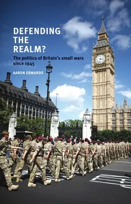 Das Reich verteidigen? Die Politik von Großbritanniens Kleinkriegen seit 1945 - Defending the Realm?: The Politics of Britain's Small Wars Since 1945