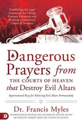 Gefährliche Gebete aus den Gerichten des Himmels, die böse Altäre zerstören: Schaffung des rechtlichen Rahmens für das Schließen dämonischer Zugänge und das Brechen von Genen - Dangerous Prayers from the Courts of Heaven that Destroy Evil Altars: Establishing the Legal Framework for Closing Demonic Entryways and Breaking Gene