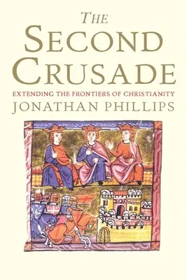 Der Zweite Kreuzzug: Die Ausdehnung der Grenzen der Christenheit - The Second Crusade: Extending the Frontiers of Christendom