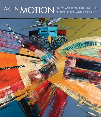 Kunst in Bewegung: Amerikanische Ureinwohner erforschen Zeit, Ort und Gedanken - Art in Motion: Native American Explorations of Time, Place, and Thought