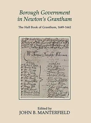 Gemeindeverwaltung im Newton'schen Grantham: Das Saalbuch von Grantham, 1649-1662 - Borough Government in Newton's Grantham: The Hall Book of Grantham, 1649-1662