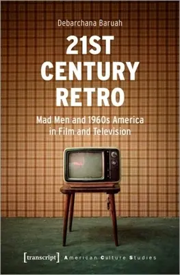 Retro im 21. Jahrhundert: Mad Men“ und das Amerika der 1960er Jahre in Film und Fernsehen“ - 21st Century Retro: Mad Men