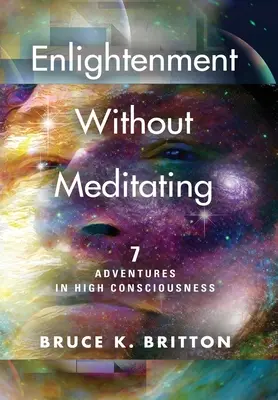 Erleuchtung ohne zu meditieren: 7 Abenteuer im hohen Bewusstsein - Enlightenment Without Meditating: 7 Adventures in High Consciousness