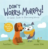 Mach dir keine Sorgen, Murray! - Ein Leitfaden für Kinder zur Überwindung von Ängsten - Don't Worry, Murray! - A Child's Guide to Help Overcome Worries