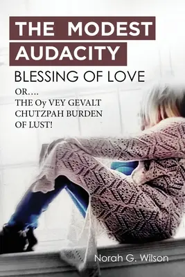 Der bescheidene Liebesglücksfall oder Die OY VEY GEVALT CHUTZPAH BURDEN DER LUST - THE MODEST AUDACITY BLESSING OF LOVE or THE OY VEY GEVALT CHUTZPAH BURDEN OF LUST