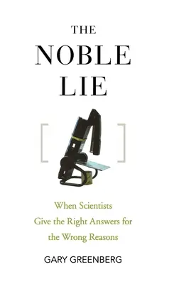 Die edle Lüge: Wenn Wissenschaftler die richtigen Antworten aus den falschen Gründen geben - The Noble Lie: When Scientists Give the Right Answers for the Wrong Reasons