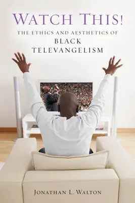 Watch This!: Ethik und Ästhetik der schwarzen Fernsehpredigt - Watch This!: The Ethics and Aesthetics of Black Televangelism