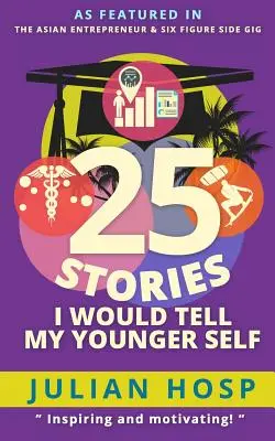 25 Geschichten, die ich meinem jüngeren Ich erzählen würde: Ein inspirierender und motivierender Leitfaden, wie man im Leben clevere Abkürzungen nimmt, um schnell und erfolgreich zu sein - 25 Stories I Would Tell My Younger Self: An Inspirational and Motivational Blueprint on How to Take Smart Shortcuts in Life to Achieve Fast and Ground