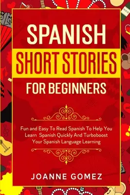 Spanische Kurzgeschichten für Anfänger: Spaß und leicht zu lesen, um Spanisch schnell zu lernen und das Erlernen der spanischen Sprache zu beschleunigen - Spanish Short Stories for Beginners: Fun and Easy To Read Spanish To Help You Learn Spanish Quickly And Turboboost Your Spanish Language Learning