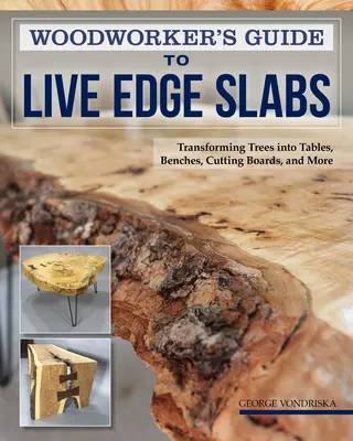 Leitfaden für Holzwerker für lebende Kantenplatten: Verwandlung von Bäumen in Tische, Bänke, Schneidebretter und mehr - Woodworker's Guide to Live Edge Slabs: Transforming Trees Into Tables, Benches, Cutting Boards, and More