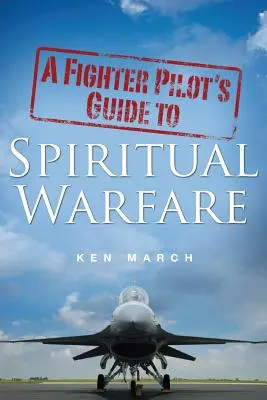 Der Leitfaden eines Kampfpiloten zur geistigen Kriegsführung - A Fighter Pilot's Guide To Spiritual Warfare