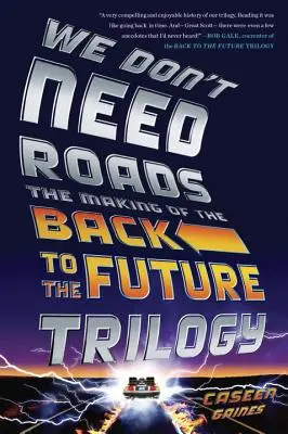 Wir brauchen keine Straßen: Die Entstehung der Zurück in die Zukunft-Trilogie - We Don't Need Roads: The Making of the Back to the Future Trilogy