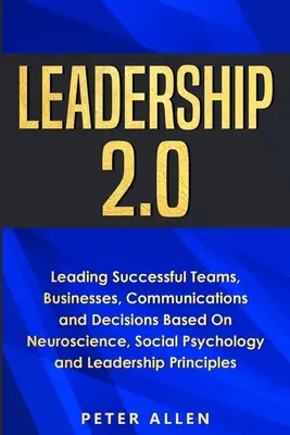 Führung 2.0: Erfolgreiche Teams, Unternehmen, Kommunikation und Entscheidungen auf der Grundlage von Neurowissenschaft, Sozialpsychologie und Leadership leiten - Leadership 2.0: Leading Successful Teams, Businesses, Communications and Decisions Based On Neuroscience, Social Psychology and Leader