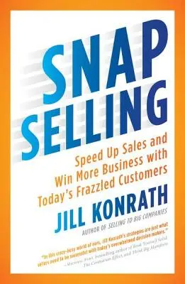 Schnelles Verkaufen: Beschleunigen Sie den Verkauf und gewinnen Sie mehr Geschäfte mit den hektischen Kunden von heute - Snap Selling: Speed Up Sales and Win More Business with Today's Frazzled Customers