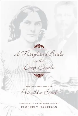 Eine Maryland-Braut im tiefen Süden: Das Bürgerkriegstagebuch von Priscilla Bond - A Maryland Bride in the Deep South: The Civil War Diary of Priscilla Bond