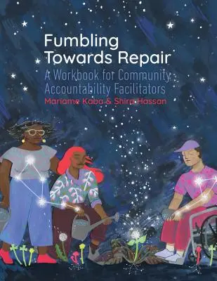 Fummeln auf dem Weg zur Reparatur: Ein Arbeitsbuch für Vermittler von Gemeinschaftsverantwortung - Fumbling Towards Repair: A Workbook for Community Accountability Facilitators