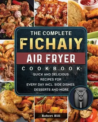 Das komplette Fichaiy AIR FRYER Kochbuch: Schnelle und leckere Rezepte für jeden Tag inkl. Beilagen, Desserts und mehr - The Complete Fichaiy AIR FRYER Cookbook: Quick and Delicious Recipes for Every Day incl. Side Dishes, Desserts and More