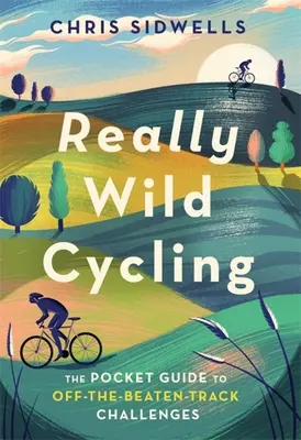 Richtig wildes Radfahren: Der Taschenführer für Herausforderungen abseits der ausgetretenen Pfade - Really Wild Cycling: The Pocket Guide to Off-The-Beaten-Track Challenges