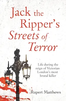 Jack the Ripper's Streets of Terror: Das Leben während der Herrschaft des brutalsten Mörders des viktorianischen Londons - Jack the Ripper's Streets of Terror: Life During the Reign of Victorian London's Most Brutal Killer