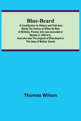 Blaubart: Ein Beitrag zur Geschichte und Volkskunde; Die Geschichte des Gilles de Retz aus der Bretagne, Frankreich, der in - Blue-beard: A Contribution to History and Folk-lore; Being the history of Gilles de Retz of Brittany, France, who was executed at