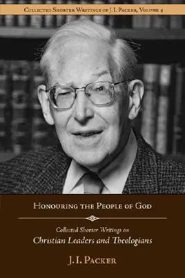 Dem Volk Gottes Ehre erweisen: Gesammelte kürzere Schriften von J.I. Packer über christliche Führungspersönlichkeiten und Theologen - Honouring the People of God: Collected Shorter Writings of J.I. Packer on Christian Leaders and Theologians