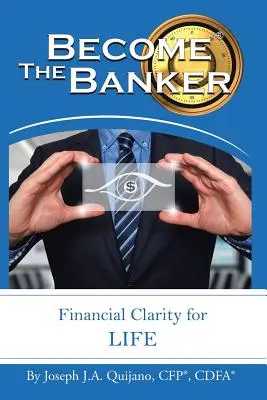 Werden Sie zum Bankier: Finanzielle Klarheit für das Leben (Quijano Cfp(r) Cdfa(r) Joseph J. a.) - Become the Banker: Financial Clarity for Life (Quijano Cfp(r) Cdfa(r) Joseph J. a.)