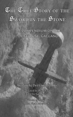 Die wahre Geschichte des Schwertes und des Steins: Ein Kompendium über das Leben des heiligen Galgano - The True Story of the Sword and the Stone: A Compendium on the Life of St. Galgano