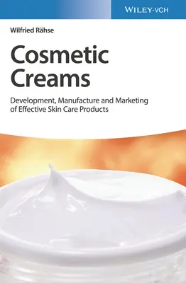 Kosmetische Cremes: Entwicklung, Herstellung und Vermarktung von wirksamen Hautpflegeprodukten - Cosmetic Creams: Development, Manufacture and Marketing of Effective Skin Care Products