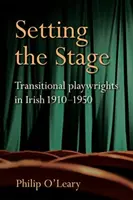 Die Inszenierung: Irische Dramatiker in der Übergangsphase 1910-1950 - Setting the Stage: Transitional Playwrights in Irish 1910-1950
